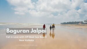 Baguran Jalpai: Fall in Love with Off-Beat Sea Beach Near Kolkata
